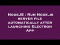 NodeJS Run Node js server file automatically after launching Electron App