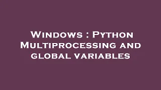 Windows Python Multiprocessing and global variables