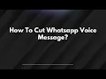 How To Cut Whatsapp Voice Message?