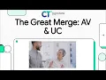 The Great Merge AV UC CT Insights Ep 1