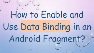 How to Enable and Use Data Binding in an Android Fragment