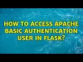 How to access Apache Basic Authentication user in Flask 2 Solutions