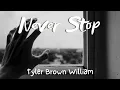Download Lagu Never Stop by Tyler Brown Williams (Lyrics)