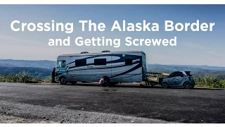 05 Alaska Bound: Crossing the Alaska Border & Getting Screwed