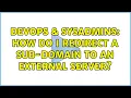 DevOps SysAdmins How do I redirect a sub-domain to an external server 3 Solutions