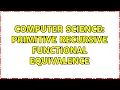 Computer Science primitive recursive functional equivalence 2 Solutions