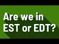 Are we in EST or EDT