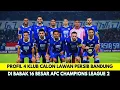 Lagu Resmi Lolos 16 Besar ACL 2❗Inilah Profil 4 Calon Lawan Persib Bandung di Babak 16 Besar