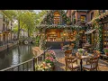 Lagu Peaceful Spring Morning at Canalside Café Shop Ambience 🌿 Relaxing Jazz Music for Work, Good Mood
