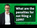 What are the penalties for not filing a 1099