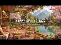Download Lagu Happy Spring Morning Jazz at Outdoor Cafe Ambience 🌸 Relaxing Jazz Background Music for Work, Study