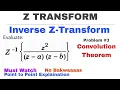 13 Inverse Z-Transform by Convolution Theorem Problem Complete Concept