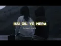 Hai dil ye mera - slowed reverb ll