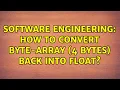 Software Engineering How to convert byte-array 4 bytes back into float