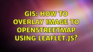 GIS How to overlay Image to openstreetmap using leaflet js