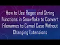 How to Use Regex and String Functions in Snowflake to Convert Filenames to Camel Case Without Chang