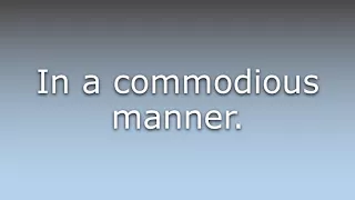 What does Commodiously mean