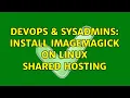 DevOps SysAdmins Install ImageMagick on linux shared hosting 2 Solutions