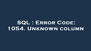 SQL Error Code 1054 Unknown column
