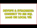DevOps SysAdmins Connect to MS Sql 2008 on local VM 2 Solutions