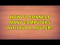 How to connect many computers without a router