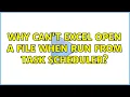 Why can t Excel open a file when run from task scheduler 3 Solutions