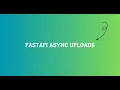 FastAPI async upload