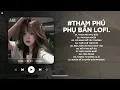 Download Lagu Tham Phú Phụ Bần Lofi - Duyên Tình Ta Tan Nát Cũng Là Do Anh Gieo Trái Ngang - Nhạc Chill TikTok