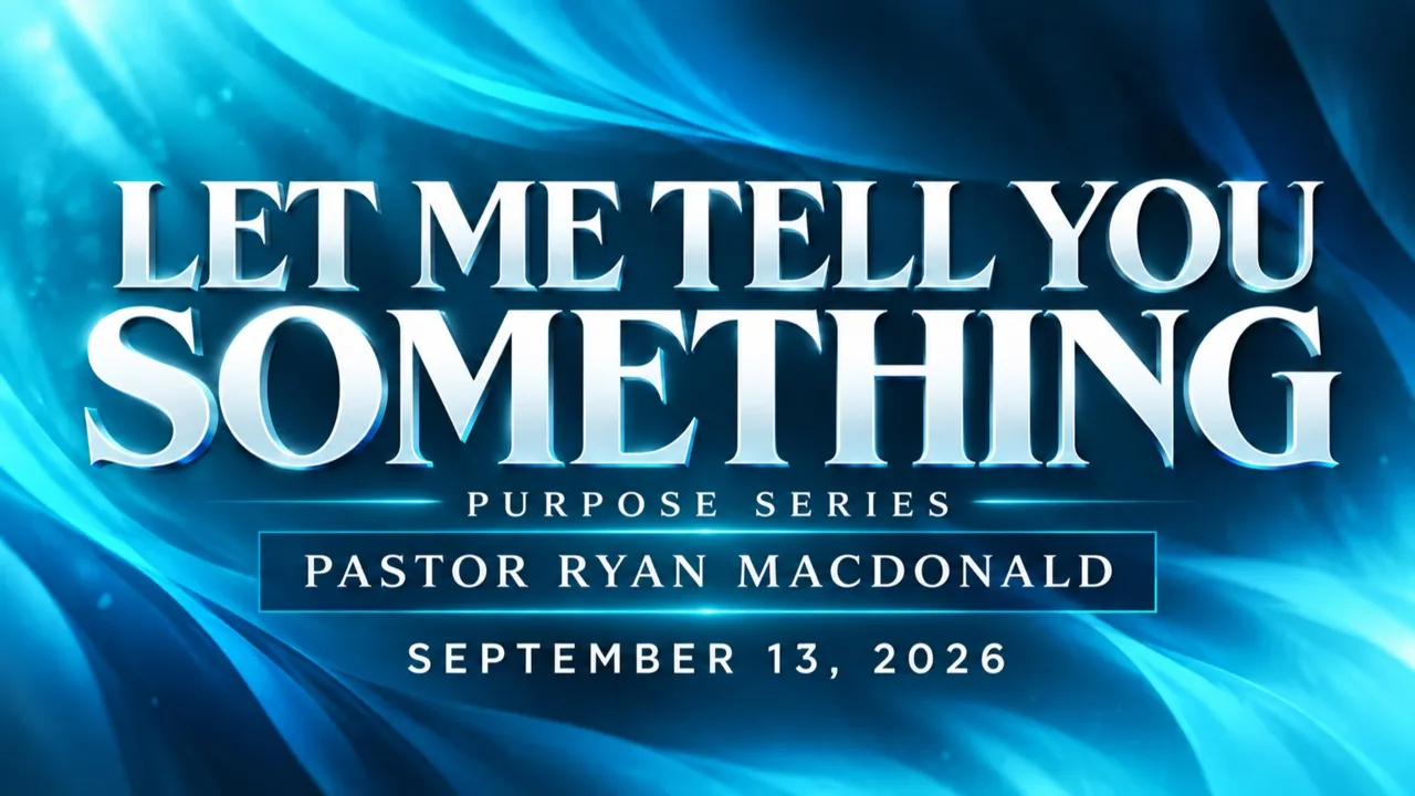 Let Me Tell You Something // Pastor Ryan Macdonald // Purpose Series // September 13, 2026 // 10:00
