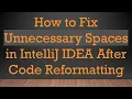 How to Fix Unnecessary Spaces in IntelliJ IDEA After Code Reformatting