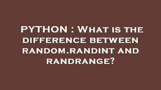 PYTHON What is the difference between random randint and randrange