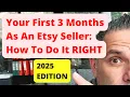 Your First 3 Months As An ETSY Seller How To Do It RIGHT 2025 Edition