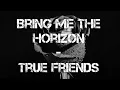 Download Lagu Bring Me The Horizon - True Friends (Video Lyric)