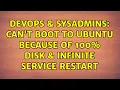 DevOps SysAdmins Can t boot to ubuntu because of 100 disk infinite service restart