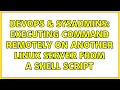 DevOps SysAdmins Executing command remotely on another linux server from a shell script