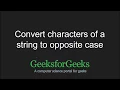Convert characters of a string to opposite case GeeksforGeeks