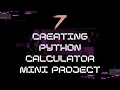 7 - Creating python Calculator mini project