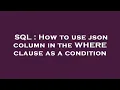 SQL How to use json column in the WHERE clause as a condition