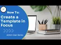 How to Create Templates in Focus Admin User Series