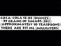 Coca-Cola 12 oz 39 grams of sugars 39 approximately 10 teaspoons There are 355 ml