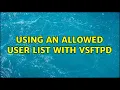 Using an allowed user list with VSFTPD 2 Solutions