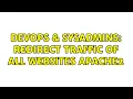 DevOps SysAdmins redirect traffic of all websites apache2 2 Solutions