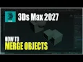 3Ds Max 2027 How To Merge Objects