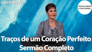 Traços de um Coração Perfeito Sermão Completo | Joyce Meyer