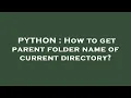 PYTHON How to get parent folder name of current directory