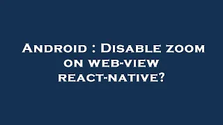 Android Disable zoom on web-view react-native
