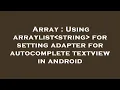 Array Using arraylist string for setting adapter for autocomplete textview in android