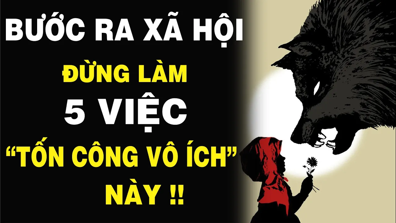 Outline Video Bước chân ra xã hội, đừng làm 5 việc TỐN CÔNG VÔ ÍCH này | Việc thứ 2 rất nhiều người làm NGẪM PLUS