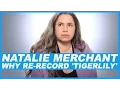 Natalie Merchant On the re-record of Tigerlily