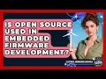 Is Open Source Used in Embedded Firmware Development Electrical Engineering Essentials News